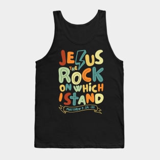 Jesus The Rock on which I Stand, Matthew 7:24-25 Tank Top